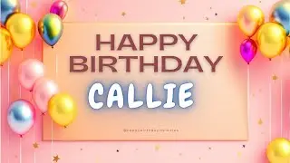 🎉 Happy Birthday CALLIE Song 🎁✨ Special Celebration Music 🎉