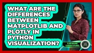 What Are The Differences Between Matplotlib And Plotly In Python Visualization?