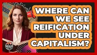 Where Can We See Reification Under Capitalism?