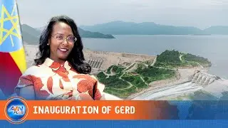 MAYOR ADANECH: THE INAUGURATION GERD IS A HISTORIC MILESTONE FOR ETHIOPIANS