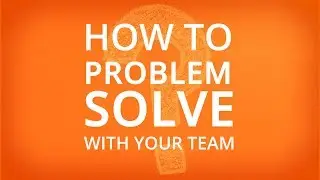 PROBLEM SOLVING WITH YOUR TEAM