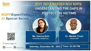 #IGPPExpertTalks | Why India Needed NCII SOPs: Understanding the Gaps in Protecting Victims.