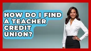 How Do I Find A Teacher Credit Union? - Aspiring Teacher Guide