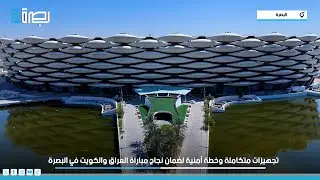 تجهيزات متكاملة وخطة أمنية لضمان نجاح مباراة العراق والكويت في البصرة