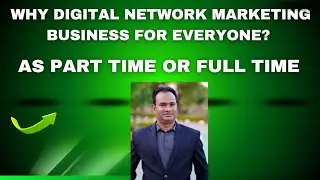 Why Digital Network Marketing Business is best for everyone as part Time and Full Time?