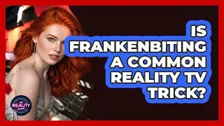 Is Frankenbiting A Common Reality TV Trick?