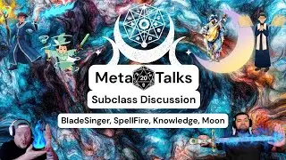 MetaTalks: BladeSinger(2024), SpellFire, Knowledge(2024), Moon. (Subclass Discussion)