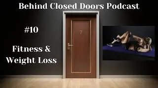 Fitness & Weight Loss - Behind Closed Doors Podcast Episode 10