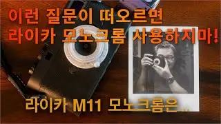 이런 질문이 떠오르면 라이카 M11 모노크롬 사용하지 마! (Leica M11 모노크롬 의사결정 기준 )