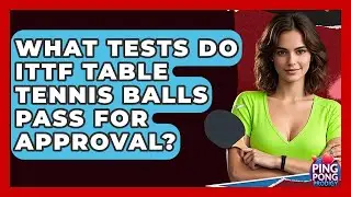 What Tests Do ITTF Table Tennis Balls Pass For Approval? - Ping Pong Prodigy