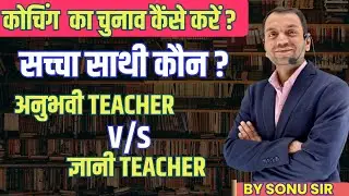 कोचिंग का चुनाव कैसे करें  | अनुभवी टीचर या ज्ञानी टीचर से पढ़े | BY SONU SIR