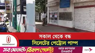 সকাল থেকে বন্ধ সিলেটের পেট্রোল পাম্প , বিপাকে সাধারণ মানুষ | Petrol Pump Strike | Independent TV