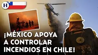&iexcl;M&eacute;xico solidario! 145 brigadistas van a Chile para ayudar con incendio | Noticias de la semana