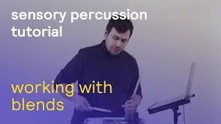 Sensory Percussion Tutorial: Working With Blends | Sunhouse