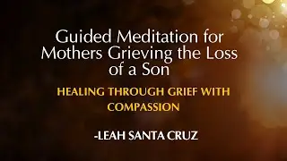 Guided Meditation for Mothers Grieving the Loss of a Son | Healing Through Grief with Compassion