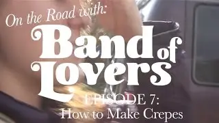 'On the Road with Band of Lovers'- Ep. 7: How to Make Crepes