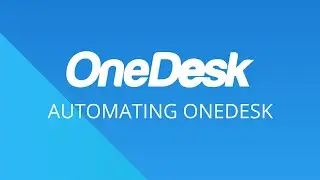 OneDesk - Getting Started: Automating OneDesk
