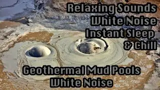 Relaxing Sounds - Instant Sleep & Chill - Geothermal Mud Pools - White Noise , ASMR - 4 Hrs