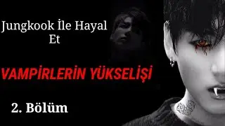 JUNGKOOK İLE HAYAL ET #2 •VAMPİRLERİN YÜKSELİŞİ•
