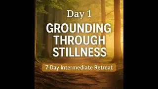 Day 1 &ndash; Grounding Through Stillness | 7-Day Intermediate Meditation Retreat | CalmMindJourney