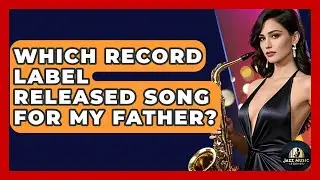 Which Record Label Released Song For My Father? - Jazz Music Legends