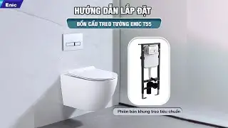 HƯỚNG DẪN LẮP ĐẶT BỒN CẦU TREO TƯỜNG ENIC T55 (PHIÊN BẢN KHUNG TREO TIÊU CHUẨN)