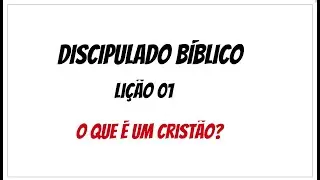 Discipulado Bíblico - Lição 01 - O que é um cristão?