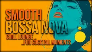 🎧 SMOOTH BOSSA NOVA LOUNGE ✧ Timeless Chill for Cocktail Moments