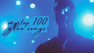 my top 100 glee songs (updated)