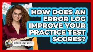 How Does An Error Log Improve Your Practice Test Scores? - Ultimate Study Hacks