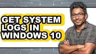 How to Get System Logs in Windows 10 (updated)