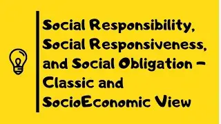 Social Responsibility, Social Responsiveness, and Social Obligation | Classic and SocioEconomic View
