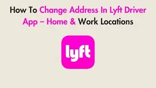 How To Change Address In Lyft Driver App &ndash; Home & Work Locations
