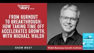 #547: From Burnout to Breakthrough: How Taking Time Off Accelerates Growth, with Michael Walsh