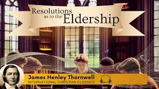 Resolutions As To The Eldership By Presbyterian James Henley Thornwell [Christian Audiobook] | ICC