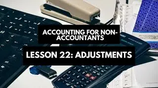 Accounting for Non-Accountants: Lesson 22 Adjustments
