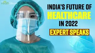 Exclusive: India's Future of Healthcare in 2022, Watch Video