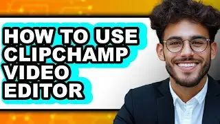 How to Use Clipchamp Video Editor (updated)