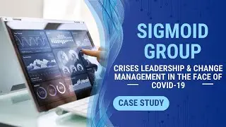 Sigmoid Group&ndash;Crisis Leadership and Change Management in the Face of COVID-19: A Critical Discussion