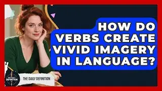 How Do Verbs Create Vivid Imagery In Language? - The Daily Definition