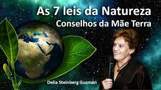 7 Leis da Natureza - Conselhos da Mãe Terra. Por Delia Steinberg Guzmán
