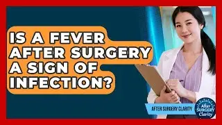 Is A Fever After Surgery A Sign Of Infection? - After Surgery Clarity