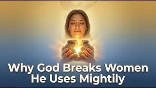 This Is Why God Breaks The Woman He Uses: The Painful Process That Produces Extraordinary Purpose