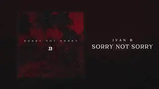 Ivan B - Sorry Not Sorry (Audio)
