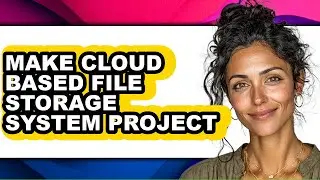 How to Make Cloud Based File Storage System Project - Step by Step