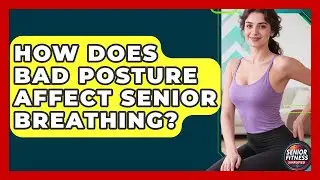 How Does Bad Posture Affect Senior Breathing? - Senior Fitness Simplified