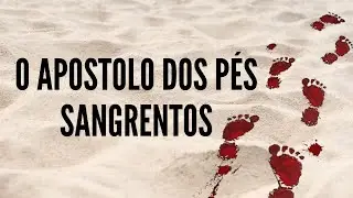 O Apóstolo dos pés sangrentos
