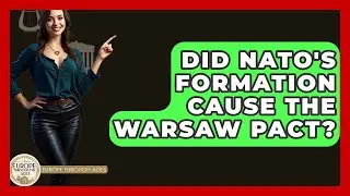 Did NATO's Formation Cause The Warsaw Pact? - Europe Through the Ages