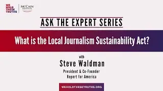 Ask the Experts: Steve Waldman - What is the Local Journalism Sustainability Act?