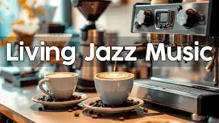 ☕ Jazz Living & Coffee &ndash; Relaxing Bossa Nova & Smooth Jazz for Focus, Work, Study, and Relaxation